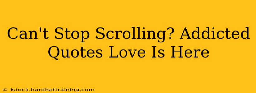 Can't Stop Scrolling? Addicted Quotes Love Is Here