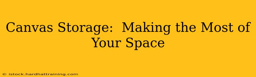 Canvas Storage:  Making the Most of Your Space