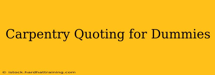 Carpentry Quoting for Dummies