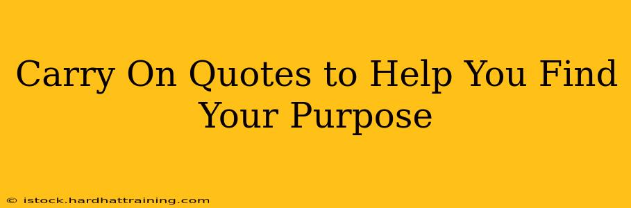 Carry On Quotes to Help You Find Your Purpose