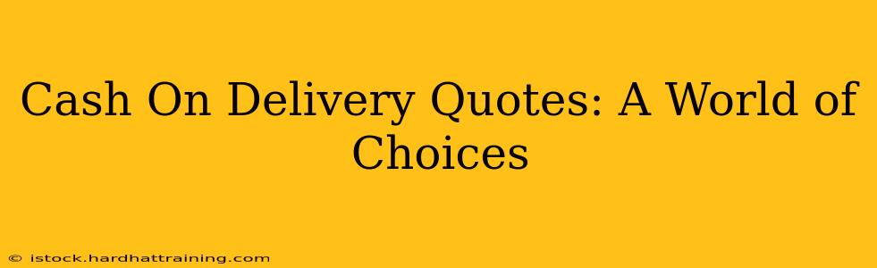 Cash On Delivery Quotes: A World of Choices