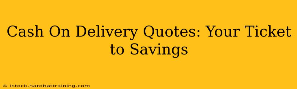 Cash On Delivery Quotes: Your Ticket to Savings
