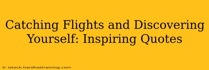 Catching Flights and Discovering Yourself: Inspiring Quotes