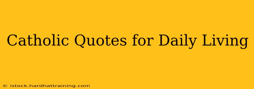 Catholic Quotes for Daily Living