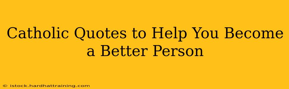 Catholic Quotes to Help You Become a Better Person