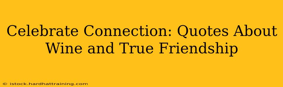 Celebrate Connection: Quotes About Wine and True Friendship