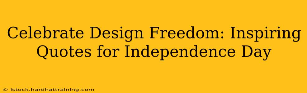 Celebrate Design Freedom: Inspiring Quotes for Independence Day