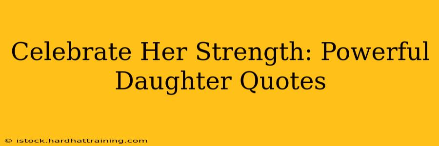 Celebrate Her Strength: Powerful Daughter Quotes