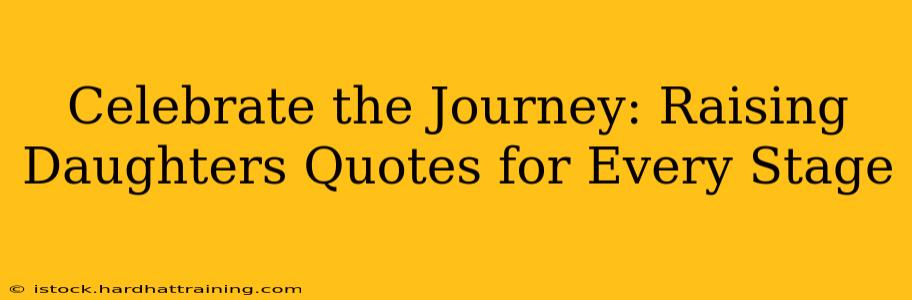 Celebrate the Journey: Raising Daughters Quotes for Every Stage