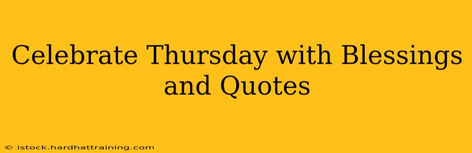 Celebrate Thursday with Blessings and Quotes
