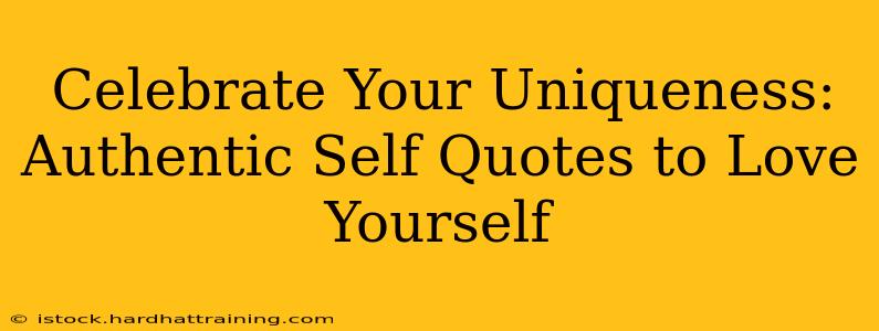 Celebrate Your Uniqueness: Authentic Self Quotes to Love Yourself