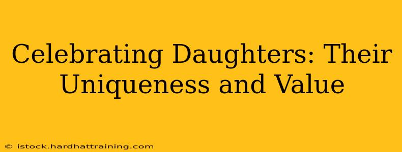 Celebrating Daughters: Their Uniqueness and Value