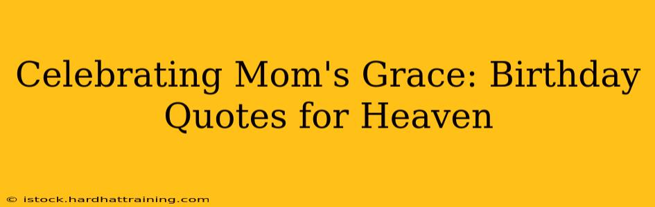 Celebrating Mom's Grace: Birthday Quotes for Heaven