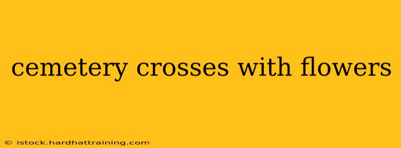 cemetery crosses with flowers