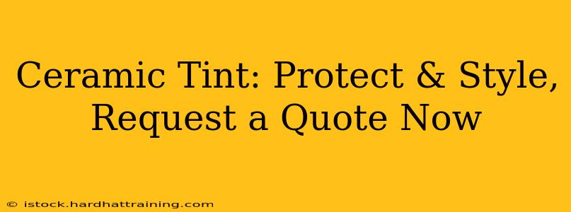 Ceramic Tint: Protect & Style, Request a Quote Now