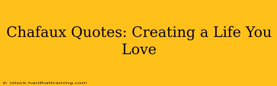 Chafaux Quotes: Creating a Life You Love