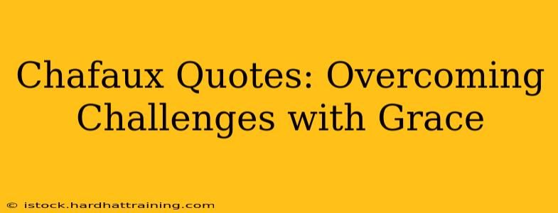 Chafaux Quotes: Overcoming Challenges with Grace