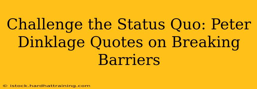 Challenge the Status Quo: Peter Dinklage Quotes on Breaking Barriers