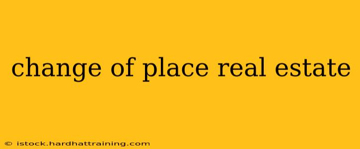 change of place real estate