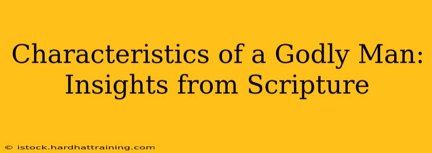 Characteristics of a Godly Man: Insights from Scripture