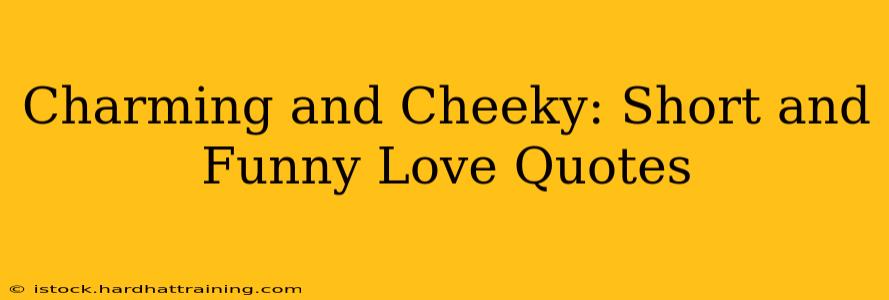 Charming and Cheeky: Short and Funny Love Quotes