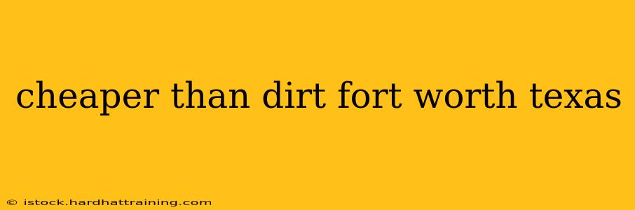 cheaper than dirt fort worth texas