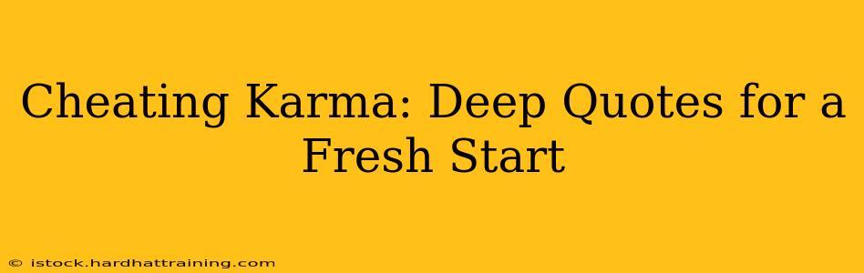 Cheating Karma: Deep Quotes for a Fresh Start