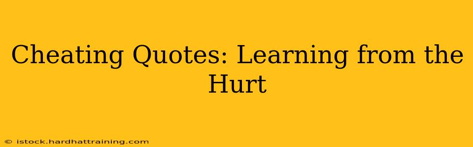 Cheating Quotes: Learning from the Hurt
