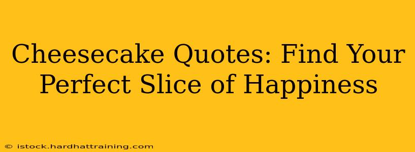 Cheesecake Quotes: Find Your Perfect Slice of Happiness