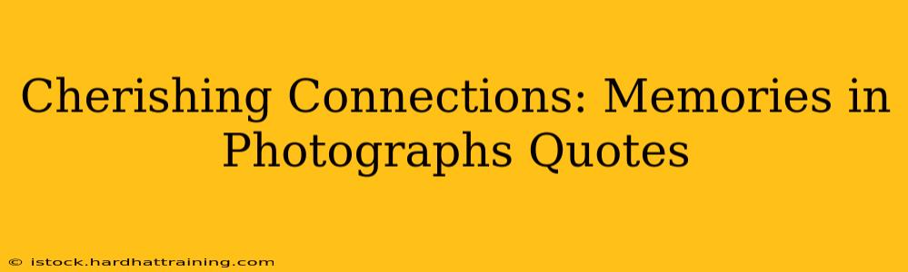 Cherishing Connections: Memories in Photographs Quotes