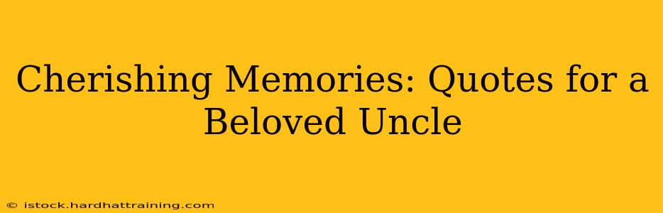 Cherishing Memories: Quotes for a Beloved Uncle