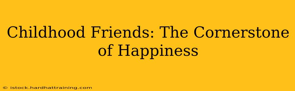 Childhood Friends: The Cornerstone of Happiness