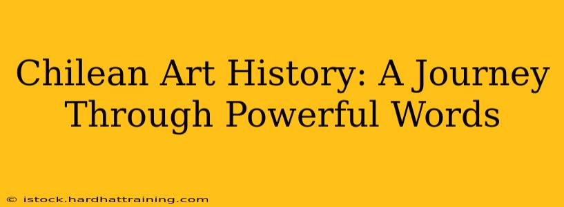 Chilean Art History: A Journey Through Powerful Words