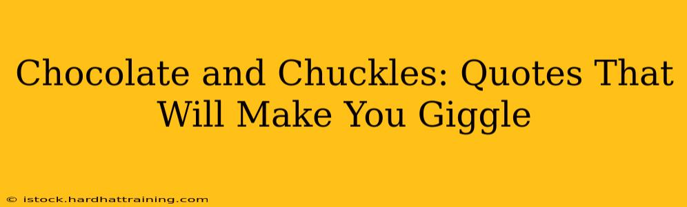 Chocolate and Chuckles: Quotes That Will Make You Giggle
