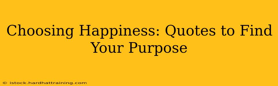 Choosing Happiness: Quotes to Find Your Purpose