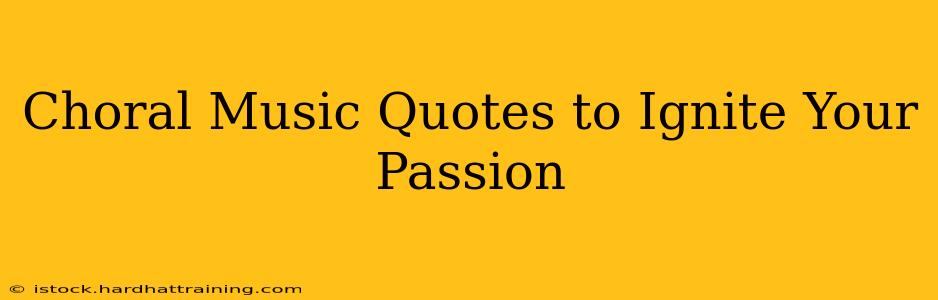Choral Music Quotes to Ignite Your Passion