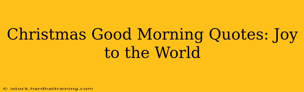 Christmas Good Morning Quotes: Joy to the World