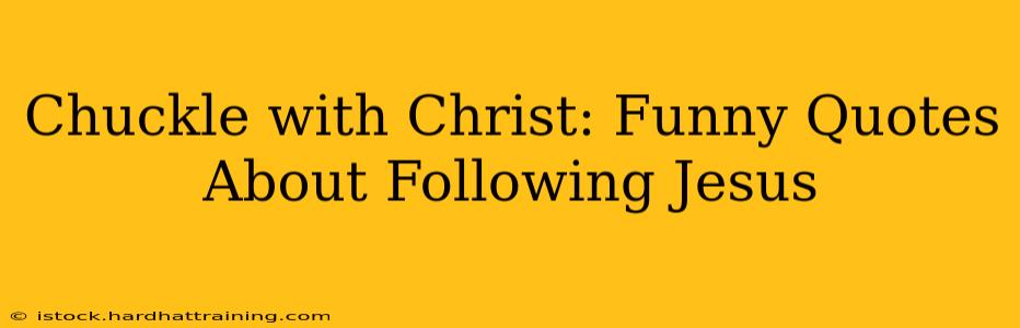 Chuckle with Christ: Funny Quotes About Following Jesus