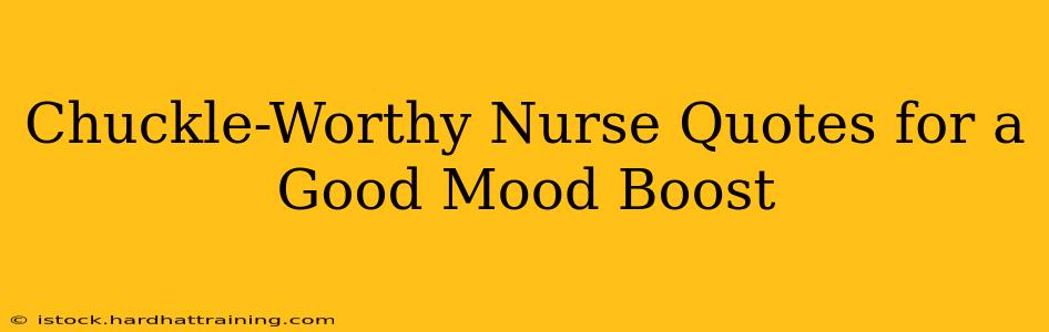 Chuckle-Worthy Nurse Quotes for a Good Mood Boost