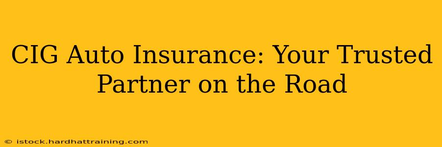 CIG Auto Insurance: Your Trusted Partner on the Road