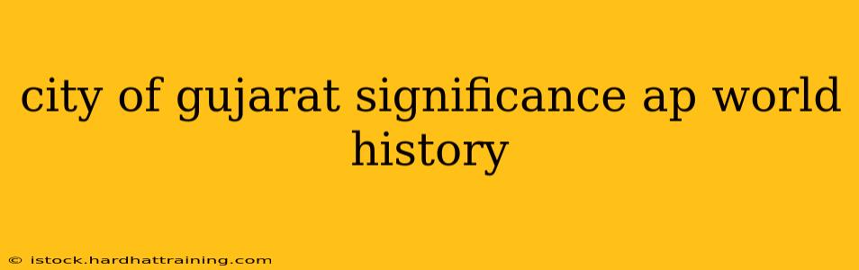 city of gujarat significance ap world history