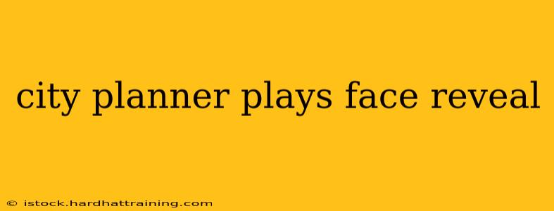 city planner plays face reveal