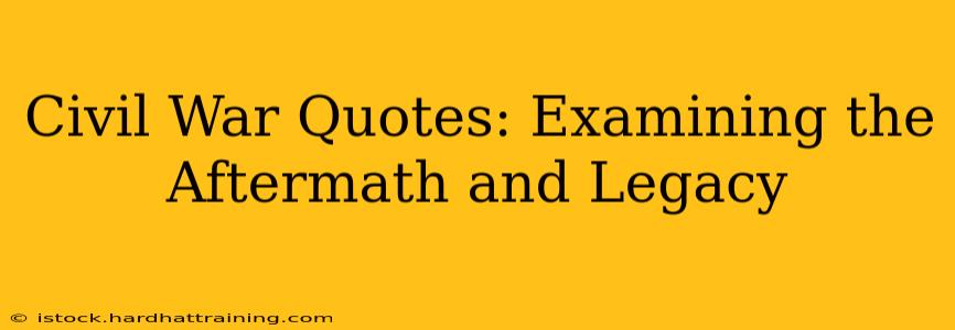 Civil War Quotes: Examining the Aftermath and Legacy