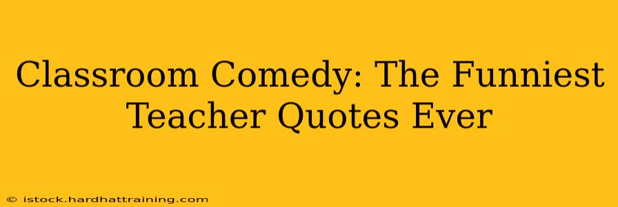 Classroom Comedy: The Funniest Teacher Quotes Ever