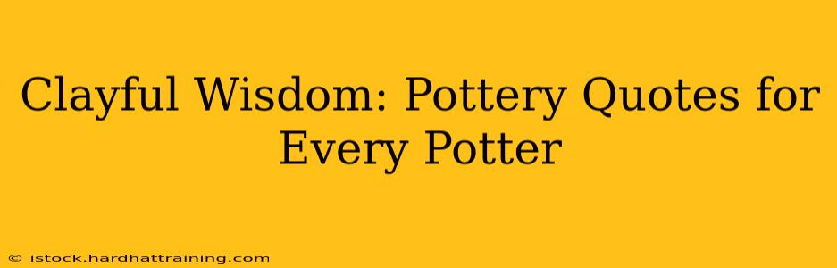 Clayful Wisdom: Pottery Quotes for Every Potter