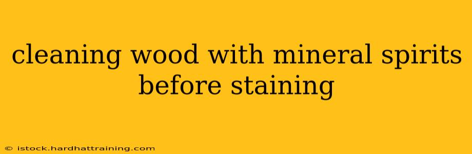cleaning wood with mineral spirits before staining