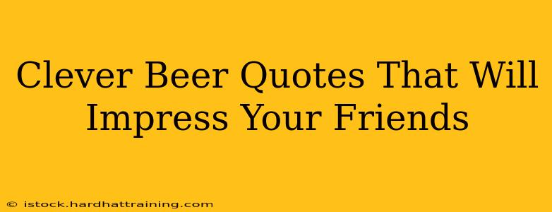 Clever Beer Quotes That Will Impress Your Friends