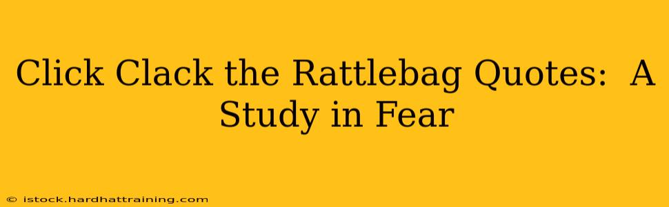 Click Clack the Rattlebag Quotes:  A Study in Fear