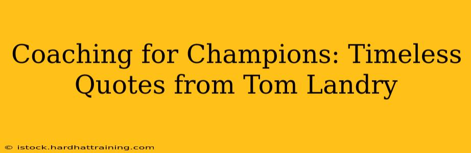 Coaching for Champions: Timeless Quotes from Tom Landry