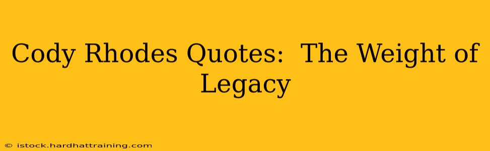 Cody Rhodes Quotes:  The Weight of Legacy